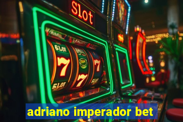 adriano imperador bet